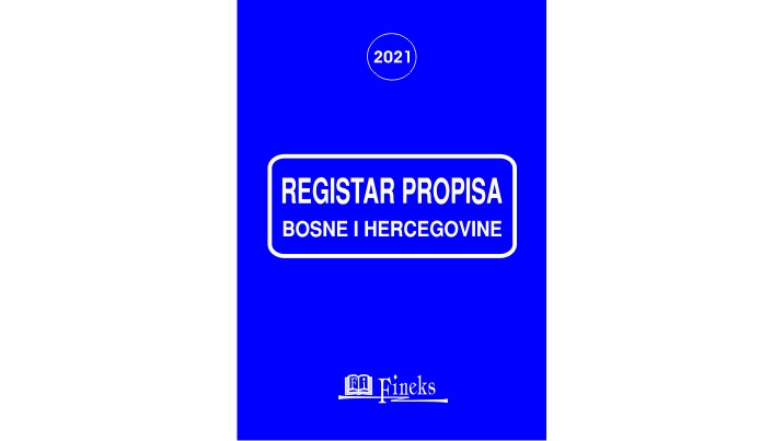 REGISTAR PROPISA BOSNE I HERCEGOVINE ZA 2021. GODINU SA IZMJENAMA I DOPUNAMA U TOKU GODINE
