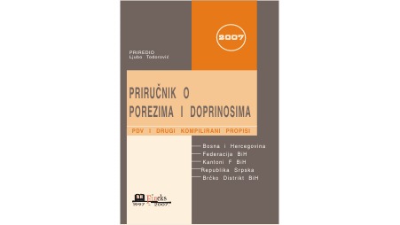 PRIRUČNIK O POREZIMA I DOPRINOSIMA ZA 2007. GODINU SA IZMJENAMA I DOPUNAMA U TOKU GODINE	