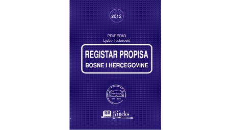 REGISTAR PROPISA BOSNE I HERCEGOVINE ZA 2012. GODINU SA IZMJENAMA I DOPUNAMA U TOKU GODINE